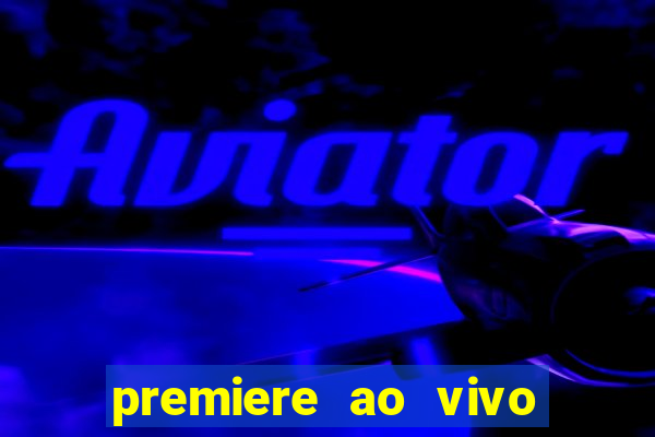 premiere ao vivo corinthians gratis